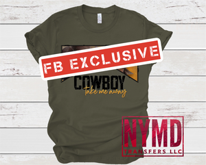 U-11 - *RTS* 11/18* Adult ~ Cowboy Take Me ~ NEW SOFT LOW HEAT FORMULA Full Color Screen Print Transfer