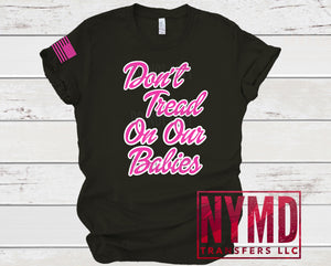 X-14 -  *RTS* 9/16*  Adult ~ Don’t Tread On Our Babies ~ Hot Pink/White Ink Screen Print Transfer - NYMD EXCLUSIVE